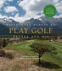 Még ötven hely, ahol golfozhatsz, mielőtt meghalsz: A golfszakértők megosztják a világ legjobb úti céljait. - Fifty More Places to Play Golf Before You Die: Golf Experts Share the World's Greatest Destinations