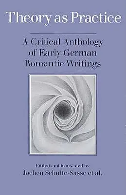 Elmélet mint gyakorlat: A korai német romantikus írások kritikai antológiája - Theory as Practice: A Critical Anthology of Early German Romantic Writings