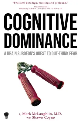 Kognitív dominancia: Egy agysebész küldetése a félelem leküzdésére - Cognitive Dominance: A Brain Surgeon's Quest to Out-Think Fear