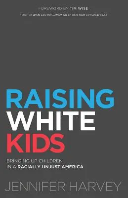 Fehér gyerekek nevelése: Gyermeknevelés egy fajilag igazságtalan Amerikában - Raising White Kids: Bringing Up Children in a Racially Unjust America