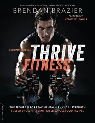 Thrive Fitness, második kiadás: A program a szellemi és fizikai csúcserőért - tiszta, növényi alapú, teljes értékű ételekből készült receptekkel táplálkozva - Thrive Fitness, Second Edition: The Program for Peak Mental and Physical Strength-Fueled by Clean, Plant-Based, Whole Food Recipes