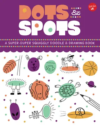 Dots & Spots: Egy szuper-duper firka- és rajzkönyv - Dots & Spots: A Super-Duper Squiggly Doodle & Drawing Book