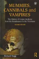 Múmiák, kannibálok és vámpírok: A holttest-gyógyászat története a reneszánsztól a viktoriánusokig - Mummies, Cannibals and Vampires: The History of Corpse Medicine from the Renaissance to the Victorians