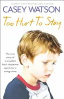 Túlságosan fáj, hogy maradjak: Egy bajba jutott fiú kétségbeesett, szerető otthont kereső történetének igaz története - Too Hurt to Stay: The True Story of a Troubled Boy's Desperate Search for a Loving Home