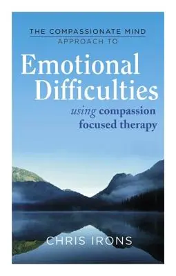 Az együttérző elme megközelítése a nehéz érzelmekhez: Az együttérzésre összpontosító terápia alkalmazása - The Compassionate Mind Approach to Difficult Emotions: Using Compassion Focused Therapy