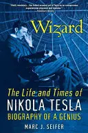 Varázsló: Nikola Tesla élete és kora: Egy zseni életrajza - Wizard: The Life and Times of Nikola Tesla: Biography of a Genius