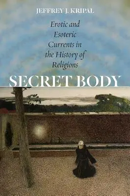 Titkos test: Erotikus és ezoterikus áramlatok a vallások történetében - Secret Body: Erotic and Esoteric Currents in the History of Religions