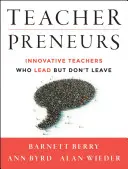 Tanárvállalkozók: Innovatív tanárok, akik vezetnek, de nem hagyják el az iskolát - Teacherpreneurs: Innovative Teachers Who Lead But Don't Leave