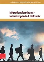 Migrációkutatás - interdiszciplináris és diszkurzív: Nemzetközi migrációkutatás a gazdaságban, a történelemben és a társadalomban. - Migrationsforschung - Interdisziplinar & Diskursiv: Internationale Forschungsertrage Zu Migration in Wirtschaft, Geschichte Und Gesellschaft