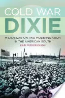 Cold War Dixie: Militarizáció és modernizáció az amerikai délen - Cold War Dixie: Militarization and Modernization in the American South