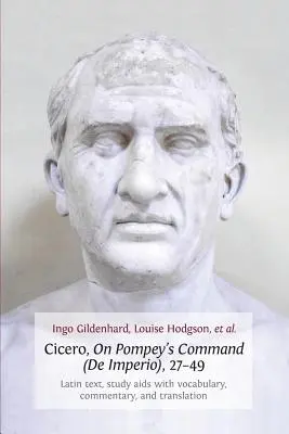 Cicero, Pompeius parancsáról (de Imperio), 27-49: Latin szöveg, tanulmányi segédlet szókinccsel, kommentárral és fordítással - Cicero, on Pompey's Command (de Imperio), 27-49: Latin Text, Study AIDS with Vocabulary, Commentary, and Translation