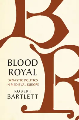 Blood Royal: Dinasztikus politika a középkori Európában - Blood Royal: Dynastic Politics in Medieval Europe