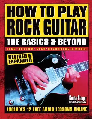 Hogyan kell rockgitározni: Az alapok és azon túl - How to Play Rock Guitar: The Basics & Beyond