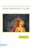 Gazing in Useless Wonder: Angol utópikus fikciók, 1516-1800 - Gazing in Useless Wonder: English Utopian Fictions, 1516-1800