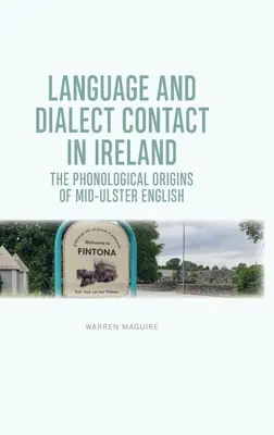 Nyelvi és nyelvjárási érintkezés Írországban: A közép-ulsteri angol nyelv fonológiai eredete - Language and Dialect Contact in Ireland: The Phonological Origins of Mid-Ulster English