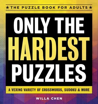 Csak a legnehezebb rejtvények: A Vexing Variety of Crosswords, Sudoku & More (Keresztrejtvények, Sudoku és más rejtvények) - Only the Hardest Puzzles: A Vexing Variety of Crosswords, Sudoku & More