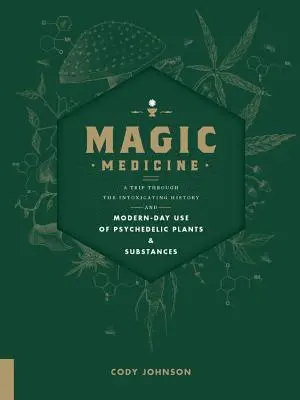 Mágikus gyógyászat: Utazás a pszichedelikus növények és anyagok bódító történelmén és mai használatán keresztül - Magic Medicine: A Trip Through the Intoxicating History and Modern-Day Use of Psychedelic Plants and Substances