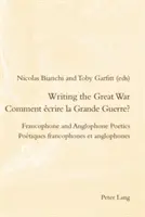 A Nagy Háború megírása / Comment crire La Grande Guerre?: Frankofón és anglofón poétika / Potiques Francophones Et Anglophones - Writing the Great War / Comment crire La Grande Guerre?: Francophone and Anglophone Poetics / Potiques Francophones Et Anglophones