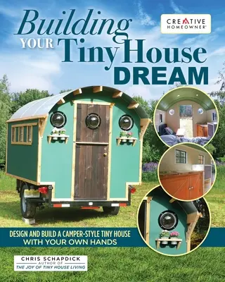 Az aprócska ház álmának megépítése: Tervezz és építs lakókocsi stílusú apró házat saját kezűleg - Building Your Tiny House Dream: Design and Build a Camper-Style Tiny House with Your Own Hands