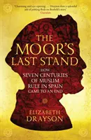 A mór utolsó harca - Hogyan ért véget a muszlim uralom hét évszázada Spanyolországban - Moor's Last Stand - How Seven Centuries of Muslim Rule in Spain Came to an End