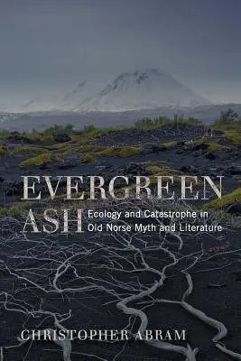 Örökzöld kőris: Ökológia és katasztrófa a régi északi mítoszokban és irodalomban - Evergreen Ash: Ecology and Catastrophe in Old Norse Myth and Literature