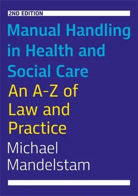 Kézi kezelés az egészségügyi és szociális ellátásban, második kiadás: A-Z a jogról és a gyakorlatról - Manual Handling in Health and Social Care, Second Edition: An A-Z of Law and Practice