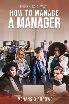 Van egy út: Hogyan irányítsunk egy menedzsert? - There Is A Way: How to Manage a Manager