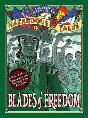 A szabadság pengéi (Nathan Hale's Hazardous Tales #10): A Louisiana Purchase Tale - Blades of Freedom (Nathan Hale's Hazardous Tales #10): A Louisiana Purchase Tale