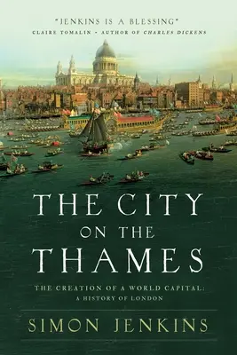 A város a Temzén: A világ fővárosának megteremtése: London története - The City on the Thames: The Creation of a World Capital: A History of London