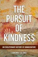 A kedvesség hajszolása - Az emberi természet evolúciós története - Pursuit of Kindness - An Evolutionary History of Human Nature