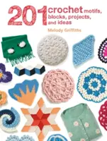 201 horgolt motívum, blokkok, projektek és ötletek - 201 Crochet Motifs, Blocks, Projects and Ideas