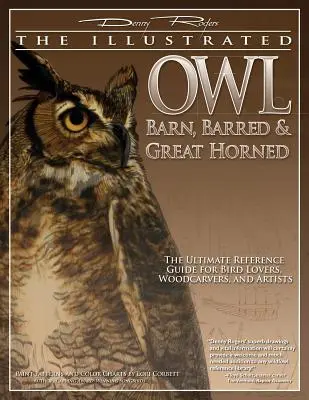 Illusztrált bagoly: Barn, Barred & Great Horned: Madárrajongók, művészek és fafaragók végső kézikönyve - Illustrated Owl: Barn, Barred & Great Horned: The Ultimate Reference Guide for Bird Lovers, Artists, & Woodcarvers