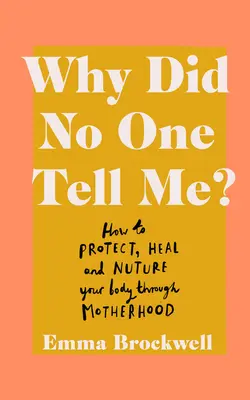 Miért nem szólt nekem senki? Hogyan védd meg, gyógyítsd és ápold a testedet az anyaságon keresztül? - Why Did No One Tell Me?: How to Protect Heal and Nurture Your Body Through Motherhood