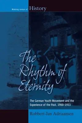 Az örökkévalóság ritmusa: A német ifjúsági mozgalom és a múlt megélése, 1900-1933 - The Rhythm of Eternity: The German Youth Movement and the Experience of the Past, 1900-1933