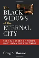 Az örök város fekete özvegyei: Róma leghírhedtebb mérgezőinek igaz története - The Black Widows of the Eternal City: The True Story of Rome's Most Infamous Poisoners