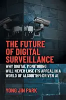 A digitális felügyelet jövője: Miért nem veszíti el vonzerejét a digitális megfigyelés az algoritmusvezérelt mesterséges intelligencia világában? - The Future of Digital Surveillance: Why Digital Monitoring Will Never Lose Its Appeal in a World of Algorithm-Driven AI