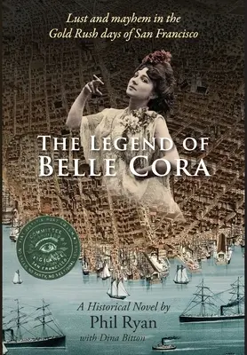 Belle Cora legendája: Kéjvágy és zűrzavar San Francisco aranylázas napjaiban - Egy történelmi regény - The Legend of Belle Cora: Lust and Mayhem in the Gold Rush days of San Francisco-A Historical Novel