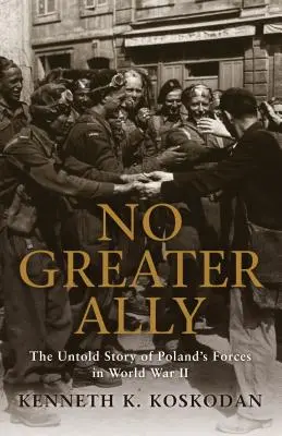 Nincs nagyobb szövetséges: Lengyelország második világháborús erőinek el nem mondott története - No Greater Ally: The Untold Story of Poland's Forces in World War II