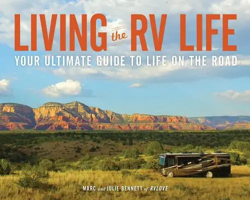 A lakóautós élet: A végső útmutató az élethez az úton - Living the RV Life: Your Ultimate Guide to Life on the Road