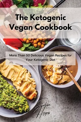 A ketogén vegán szakácskönyv: Több mint 50 finom vegán recept a ketogén diétához - The Ketogenic Vegan Cookbook: More Than 50 Delicious Vegan Recipes for Your Ketogenic Diet