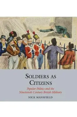 Katonák mint állampolgárok: Népi politika és a tizenkilencedik századi brit hadsereg - Soldiers as Citizens: Popular Politics and the Nineteenth-Century British Military