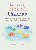 A csakrák kis könyve: Az energiaközpontok egyensúlya az egészségért, vitalitásért és harmóniáért - Little Book of Chakras: Balance Your Energy Centers for Health, Vitality and Harmony