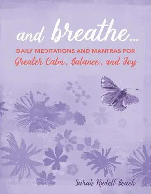 És lélegezz! Napi meditációk és mantrák a nagyobb nyugalomért, egyensúlyért és örömért - And Breathe...: Daily Meditations and Mantras for Greater Calm, Balance, and Joy