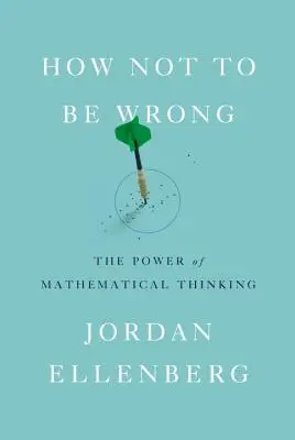 Hogyan ne tévedjünk: A matematikai gondolkodás ereje - How Not to Be Wrong: The Power of Mathematical Thinking