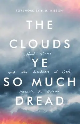 A felhők igen sok rettegés: Nehéz idők és Isten jósága - The Clouds Ye So Much Dread: Hard Times and the Kindness of God