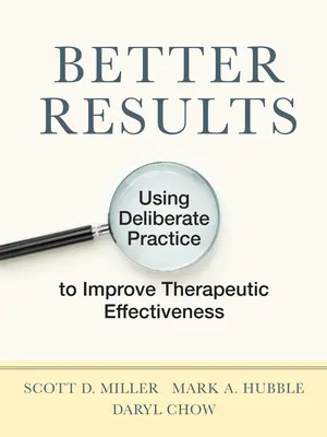 Jobb eredmények: Szándékos gyakorlatok alkalmazása a terápiás hatékonyság javítására - Better Results: Using Deliberate Practice to Improve Therapeutic Effectiveness