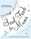 Lelki táplálék anyukáknak: Egy ideális áhítat a baba első évére - Soul Food for Mums: An Ideal Devotional for Baby's 1st Year