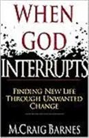 Amikor Isten megszakítja: Új életet találni a nem kívánt változásokon keresztül - When God Interrupts: Finding New Life Through Unwanted Change