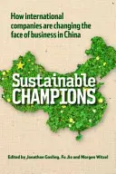 Fenntartható bajnokok - Hogyan változtatják meg a nemzetközi vállalatok az üzleti élet arculatát Kínában - Sustainable Champions - How International Companies are Changing the Face of Business in China