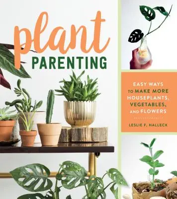 Növénynevelés: Egyszerű módszerek, hogy több szobanövényt, zöldséget és virágot termesszünk - Plant Parenting: Easy Ways to Make More Houseplants, Vegetables, and Flowers